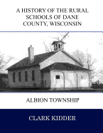 A History of the Rural Schools of Dane County Wisconsin: Albion Township