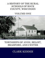 A History of the Rural Schools of Rock County, Wisconsin: Townships of Avon, Beloit, Bradford, and Center