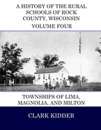 A History of the Rural Schools of Rock County, Wisconsin: Townships of Lima, Magnolia, and Milton