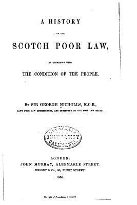 A History of the Scotch Poor Law, In Connexion with the Condition of the People - Nicholls, George