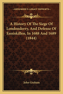 A History of the Siege of Londonderry, and Defense of Enniskillen, in 1688 and 1689 (1844)