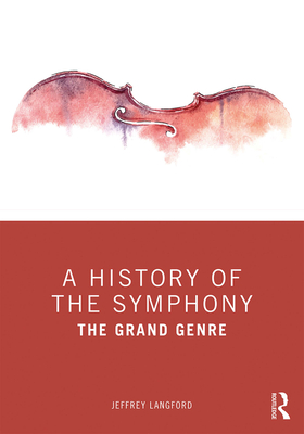 A History of the Symphony: The Grand Genre - Langford, Jeffrey