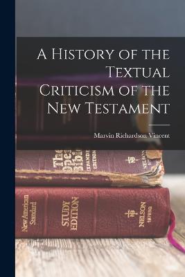 A History of the Textual Criticism of the New Testament - Vincent, Marvin Richardson