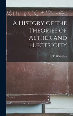 A History of the Theories of Aether and Electricity - E T (Edmund Taylor), Whittaker