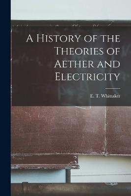 A History of the Theories of Aether and Electricity - E T (Edmund Taylor), Whittaker