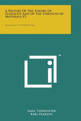 A History of the Theory of Elasticity and of the Strength of Materials V2: From Galilei to the Present Time - Todhunter, Isaac, and Pearson, Karl (Editor)