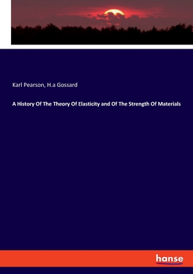 A History Of The Theory Of Elasticity and Of The Strength Of Materials - Pearson, Karl, and Gossard, H a
