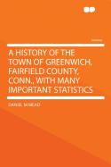 A History of the Town of Greenwich, Fairfield County, Conn., with Many Important Statistics