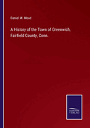 A History of the Town of Greenwich, Fairfield County, Conn.