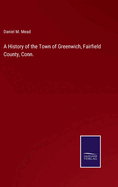 A History of the Town of Greenwich, Fairfield County, Conn.