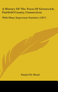 A History Of The Town Of Greenwich, Fairfield County, Connecticut: With Many Important Statistics (1857)