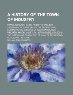 A History of the Town of Industry: Franklin County, Maine, from the Earliest Settlement in 1787 Down to the Present Time, Embracing the Cessions of New Sharon, New Vineyard, Anson, and Stark. in Two Parts, Including the History and Genealogy of Many of Th