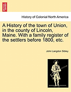 A History of the Town of Union, in the County of Lincoln, Maine. with a Family Register of the Settlers Before 1800, Etc.