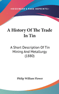 A History Of The Trade In Tin: A Short Description Of Tin Mining And Metallurgy (1880)