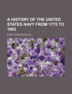 A History of the United States Navy from 1775 to 1902