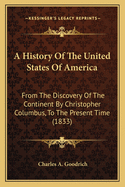 A History of the United States of America: From the Discovery of the Continent by Christopher Columbus, to the Present Time