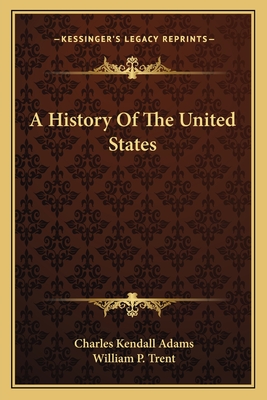 A History Of The United States - Adams, Charles Kendall, and Trent, William P