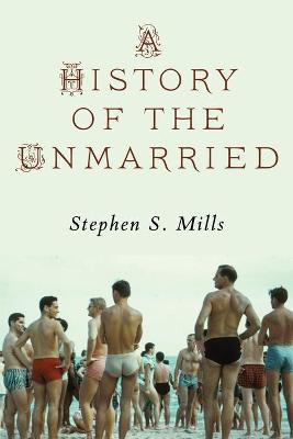 A History of the Unmarried - Mills, Stephen S