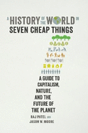 A History of the World in Seven Cheap Things: A Guide to Capitalism, Nature, and the Future of the Planet