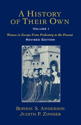A History of Their Own: Women in Europe from Prehistory to the Presentvolume I - Anderson, Bonnie S, and Zinsser, Judith P