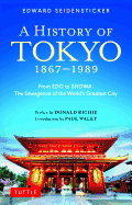 A History of Tokyo 1867-1989: From EDO to SHOWA: The Emergence of the World's Greatest City