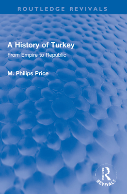 A History of Turkey: From Empire to Republic - Price, M Philips