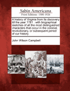 A History of Virginia from Its Discovery Till the Year 1781. with Biographical Sketches of All the Most Distinguished Characters That Occur in the Colonial, Revolutionary, or Subsequent Period of Our History