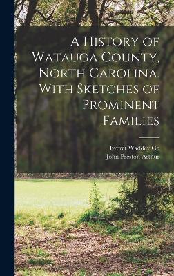 A History of Watauga County, North Carolina. With Sketches of Prominent Families - Arthur, John Preston, and Everet Waddey Co (Creator)