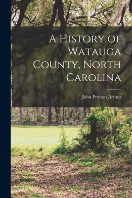 A History of Watauga County, North Carolina - Arthur, John Preston