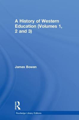 A History of Western Education (Volumes 1, 2 and 3) - Bowen, James