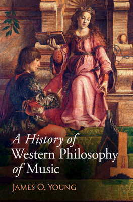 A History of Western Philosophy of Music - Young, James O.