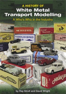A History of White Metal Transport Modelling: A Who's Who in the Industry - Strutt, Ray, and David, Wright, and Burrows, Denise (Editor)