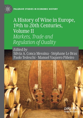 A History of Wine in Europe, 19th to 20th Centuries, Volume II: Markets, Trade and Regulation of Quality - Conca Messina, Silvia A (Editor), and Le Bras, Stphane (Editor), and Tedeschi, Paolo (Editor)