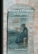 A History of Women's Prisons in England: The Myth of Prisoner Reformation