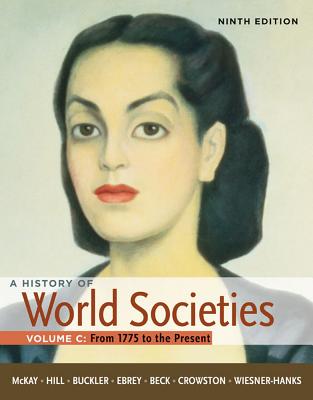 A History of World Societies: Volume 3: 1775 to the Present - McKay, John P., and Hill, Bennett David, and Buckler, John