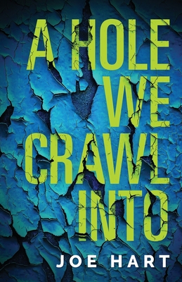 A Hole We Crawl Into - Hart, Joe