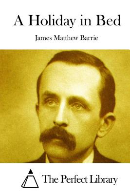 A Holiday in Bed - The Perfect Library (Editor), and Barrie, James Matthew