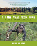 A Home Away from Home: True Stories of Wild Animal Sanctuaries
