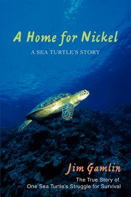 A Home for Nickel: A Sea Turtle's Story - Gamlin, Jim