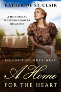 A Home for the Heart - Louisa's Journey's West: A Historical Western Pioneer Romance