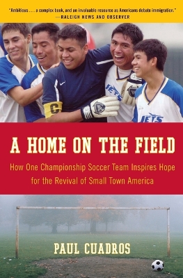 A Home on the Field: How One Championship Team Inspires Hope for the Revival of Small Town America - Cuadros, Paul