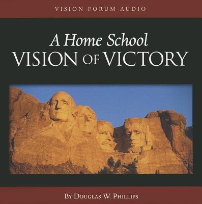 A Home School Vision of Victory - Phillips, Douglas W