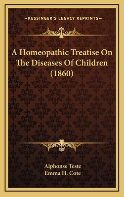 A Homeopathic Treatise on the Diseases of Children (1860) - Teste, Alphonse, and Cote, Emma H (Translated by)