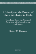 A Homily on the Passion of Christ Attributed to Elishe: Translated from the Classical Armenian with Introduction and Notes