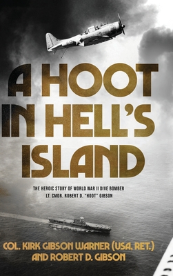 A Hoot in Hell's Island: The Heroic Story of World War II Dive Bomber Lt. Cmdr. Robert D. "Hoot" Gibson - Warner (USA, Ret ) Col Kirk, and Gibson, Robert D