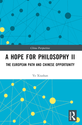 A Hope for Philosophy II: The European Path and Chinese Opportunity - Xiushan, Ye