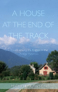 A House at the End of the Track: Travels among the English in the Arige Pyrenees