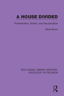 A House Divided: Protestantism, Schism and Secularization - Bruce, Steve