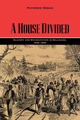 A House Divided: Slavery and Emancipation in Delaware, 1638-1865 - Essah, Patience