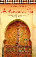 A House in Fez: Building a Life in the Ancient Heart of Morocco